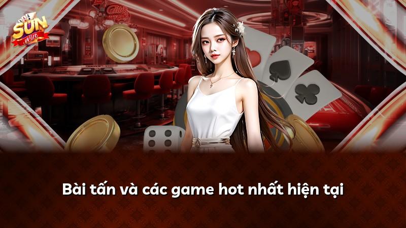 Bài tấn và các game hot nhất hiện tại