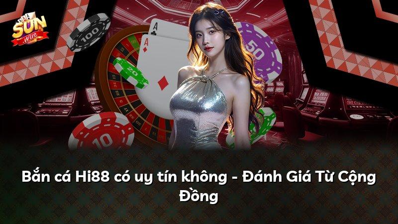 Bắn cá Hi88 có uy tín không - Đánh Giá Từ Cộng Đồng