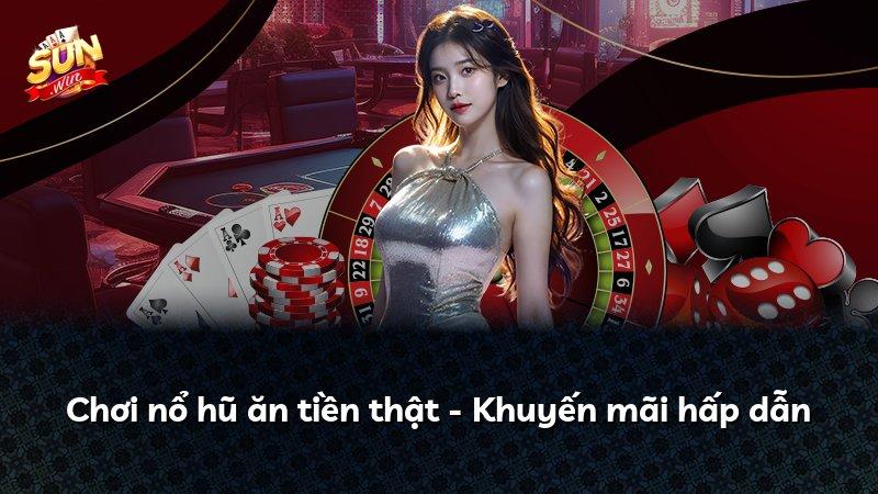 Chơi nổ hũ ăn tiền thật - Khuyến mãi hấp dẫn