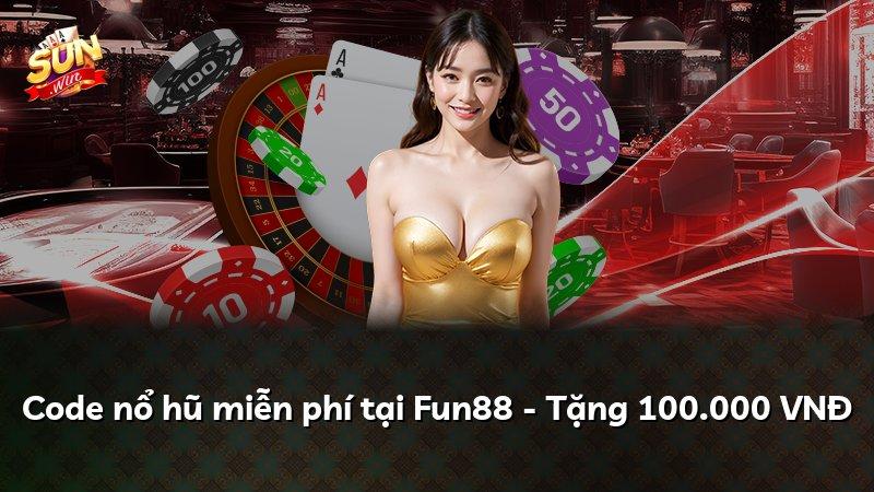 Code nổ hũ miễn phí tại Fun88 - Tặng 100.000 VNĐ