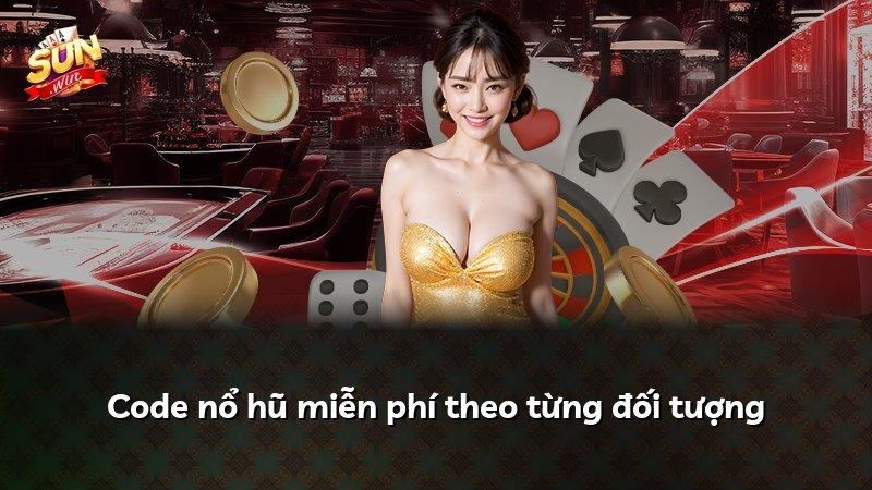 Code nổ hũ miễn phí theo từng đối tượng