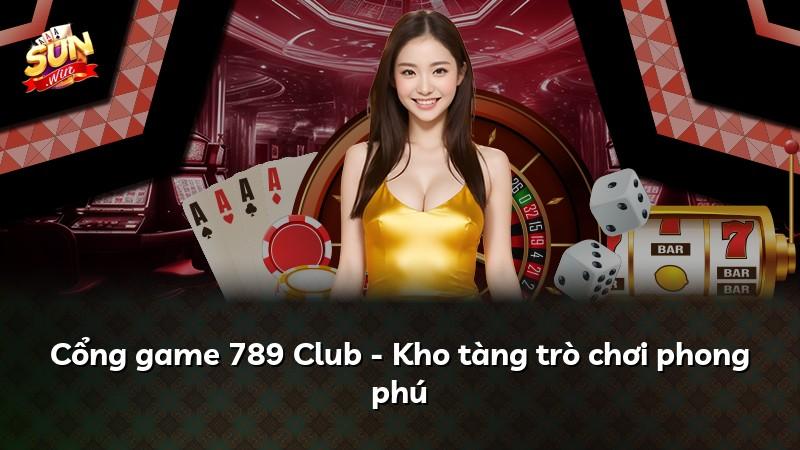 Cổng game 789 Club - Kho tàng trò chơi phong phú