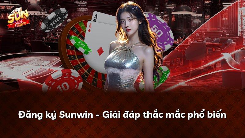 Đăng ký Sunwin - Giải đáp thắc mắc phổ biến