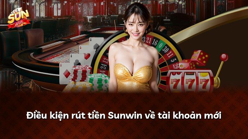 Điều kiện rút tiền Sunwin về tài khoản mới