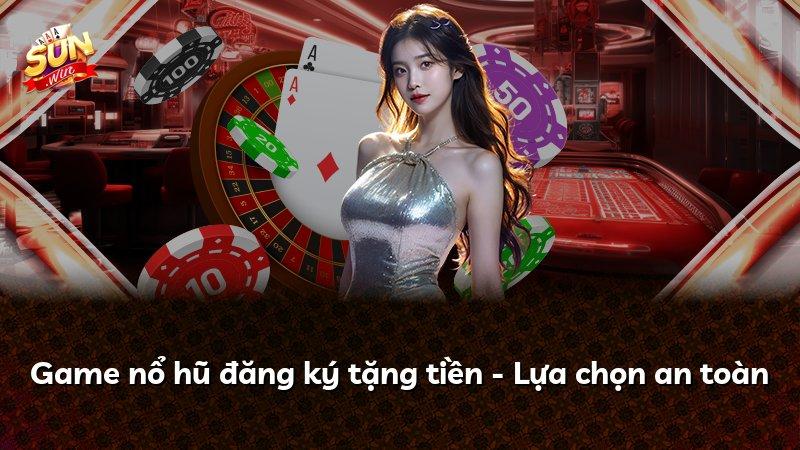 Game nổ hũ đăng ký tặng tiền - Lựa chọn an toàn