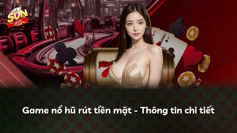 Game nổ hũ rút tiền mặt - Thông tin chi tiết