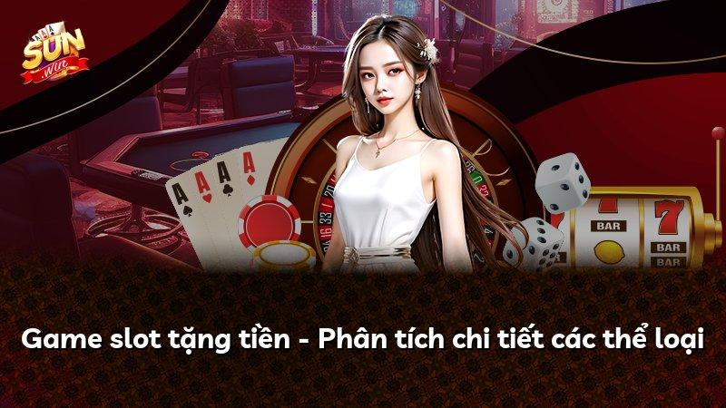 Game slot tặng tiền - Phân tích chi tiết các thể loại