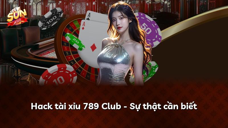 Hack tài xỉu 789 Club - Sự thật cần biết