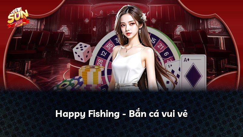 Happy Fishing - Bắn cá vui vẻ