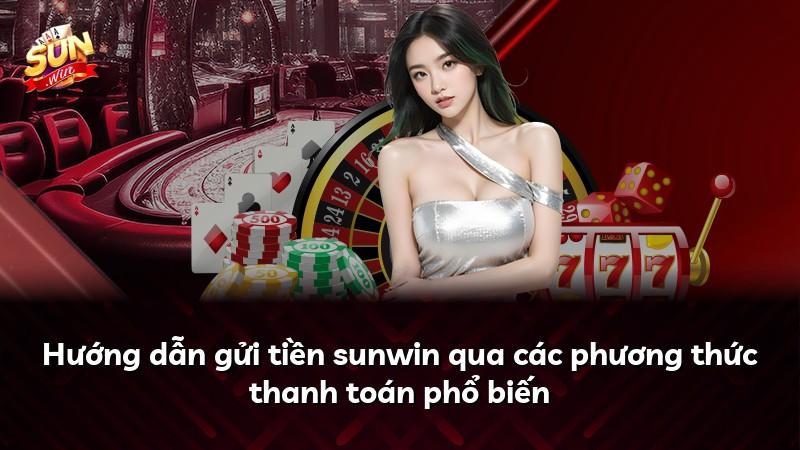 Hướng dẫn gửi tiền sunwin qua các phương thức thanh toán phổ biến
