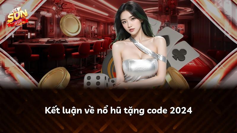 Kết luận về nổ hũ tặng code 2024