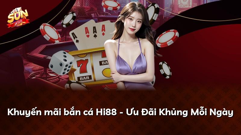 Khuyến mãi bắn cá Hi88 - Ưu Đãi Khủng Mỗi Ngày