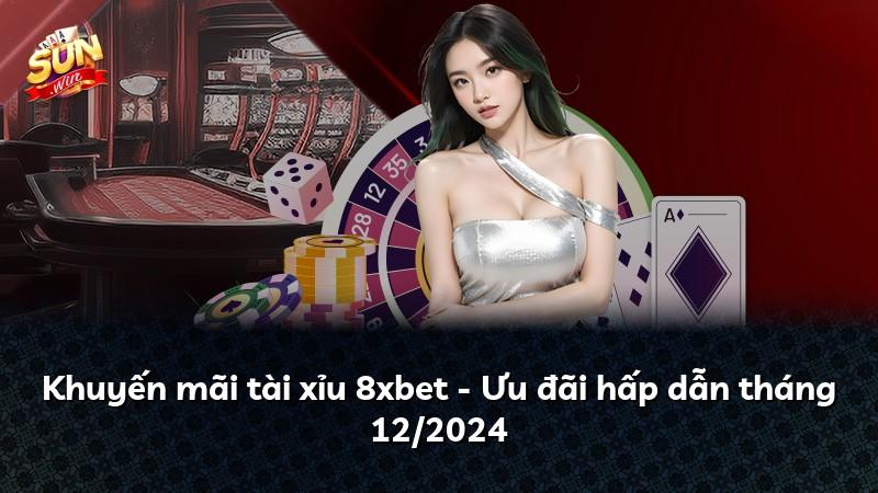 Khuyến mãi tài xỉu 8xbet - Ưu đãi hấp dẫn tháng 12/2024