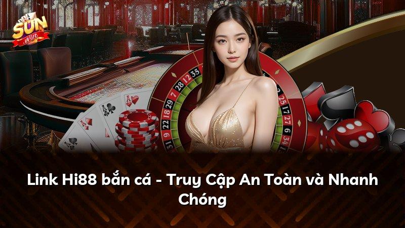 Link Hi88 bắn cá - Truy Cập An Toàn và Nhanh Chóng