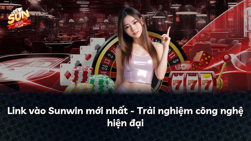 Link vào Sunwin mới nhất - Trải nghiệm công nghệ hiện đại