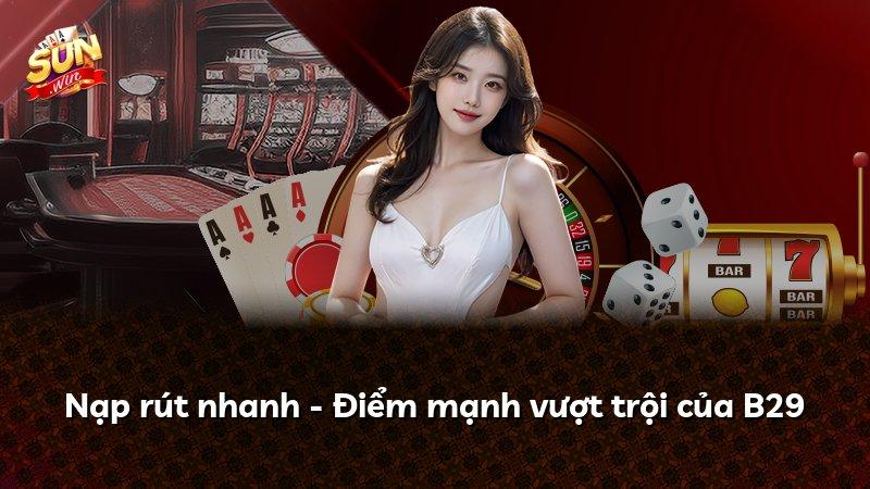 Nạp rút nhanh - Điểm mạnh vượt trội của B29