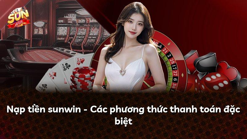 Nạp tiền sunwin - Các phương thức thanh toán đặc biệt