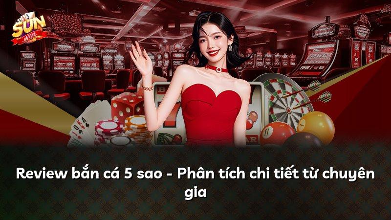 Review bắn cá 5 sao - Phân tích chi tiết từ chuyên gia