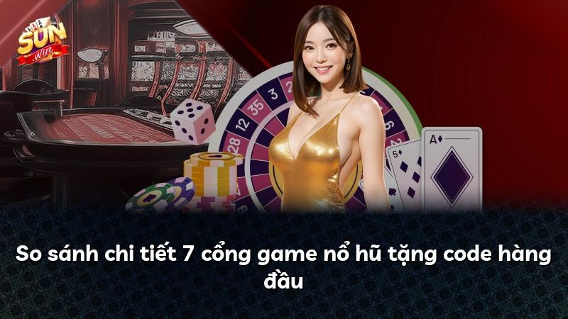 So sánh chi tiết 7 cổng game nổ hũ tặng code hàng đầu