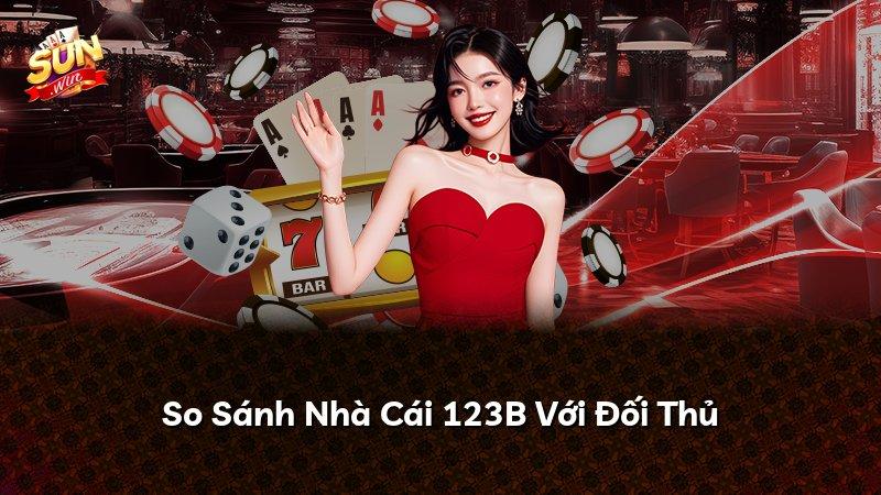 So Sánh Nhà Cái 123B Với Đối Thủ