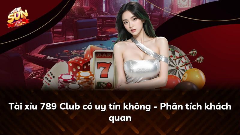 Tài xỉu 789 Club có uy tín không - Phân tích khách quan