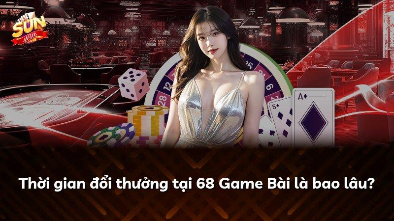 Thời gian đổi thưởng tại 68 Game Bài là bao lâu?