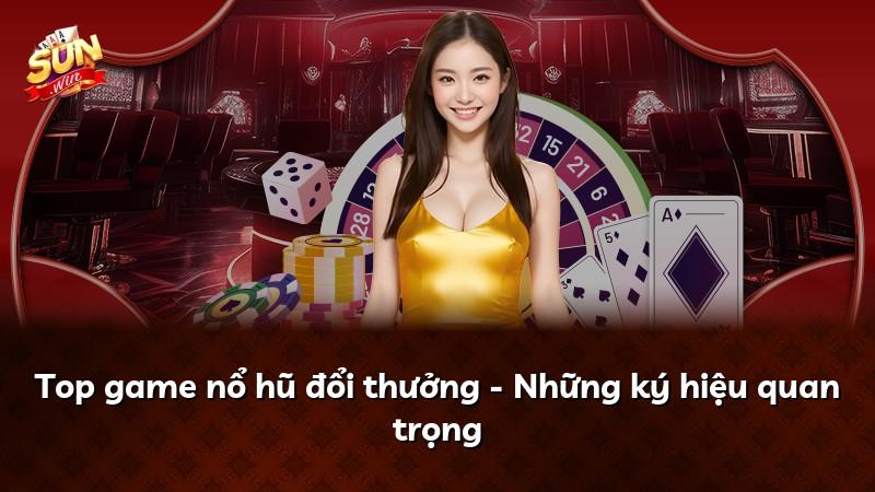 Top game nổ hũ đổi thưởng - Những ký hiệu quan trọng